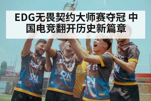 EDG无畏契约大师赛夺冠 中国电竞翻开历史新篇章