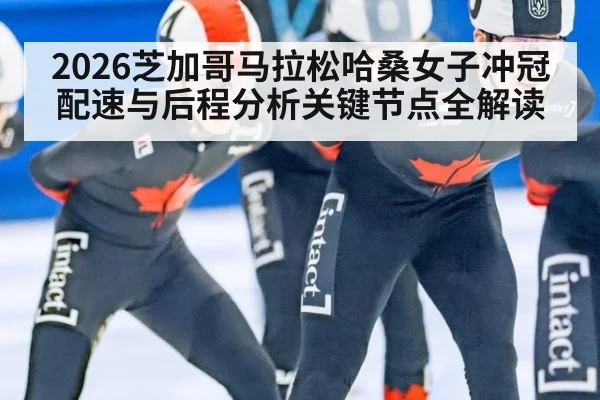 2026芝加哥马拉松哈桑女子冲冠配速与后程分析关键节点全解读